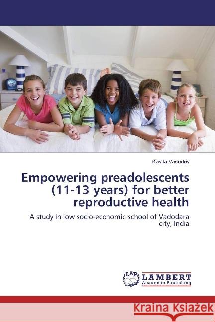 Empowering preadolescents (11-13 years) for better reproductive health : A study in low socio-economic school of Vadodara city, India Vasudev, Kavita 9786202007436 LAP Lambert Academic Publishing - książka
