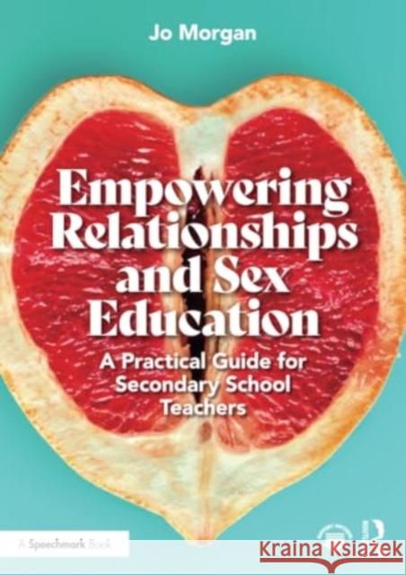 Empowering Relationships and Sex Education: A Practical Guide for Secondary School Teachers Josephine Morgan 9781032571256 Taylor & Francis Ltd - książka