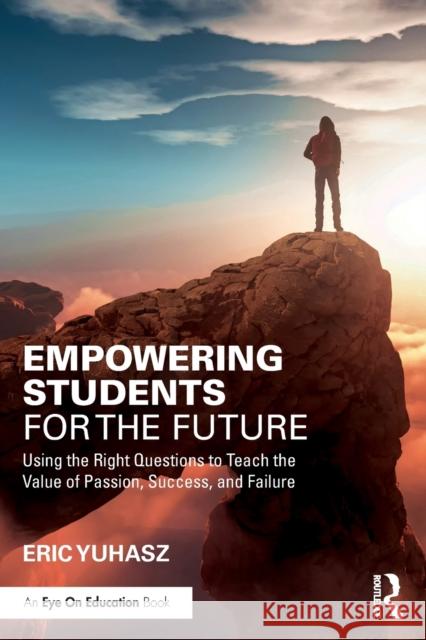 Empowering Students for the Future: Using the Right Questions to Teach the Value of Passion, Success, and Failure Eric Yuhasz 9781032448046 Routledge - książka