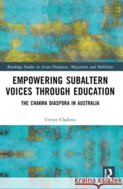 Empowering Subaltern Voices Through Education: The Chakma Diaspora in Australia Urmee Chakma 9781032354521 Routledge - książka