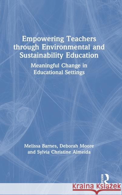 Empowering Teachers through Environmental and Sustainability Education: Meaningful Change in Educational Settings Barnes, Melissa 9780367370398 Routledge - książka