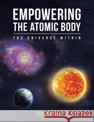Empowering the Atomic Body: The Universe Within Ian Welch 9781504936019 Authorhouse - książka
