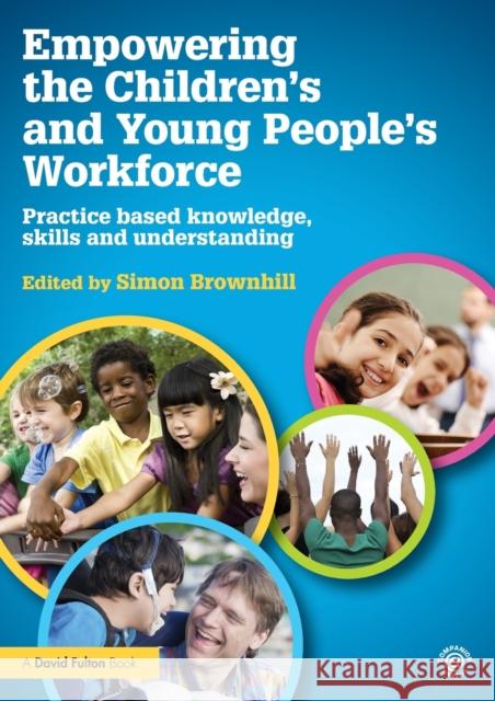 Empowering the Children's and Young People's Workforce: Practice based knowledge, skills and understanding Brownhill, Simon 9780415517409 Taylor & Francis - książka
