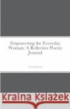 Empowering the Everyday Woman: A Reflective Poetry Journal Crystal Lynn 9781678111809 Lulu.com