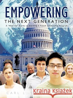 Empowering the Next Generation: A How To Guide to Starting a Youth Leadership Program Camon Ed S., Carl L. 9781426926341 Trafford Publishing - książka