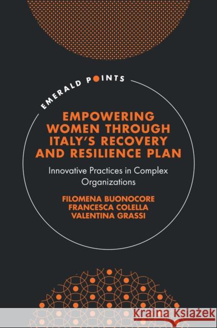 Empowering Women Through Italy's Recovery and Resilience Plan: Innovative Practices in Complex Organizations Filomena Buonocore Francesca Colella Valentina Grassi 9781836627210 Emerald Publishing Limited - książka