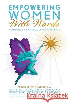 Empowering Women With Words II: Authentic Stories of Courage and Grace Women Of the Empowering Women Alliance Sylvia Becker-Hill 9781038322005 FriesenPress - książka