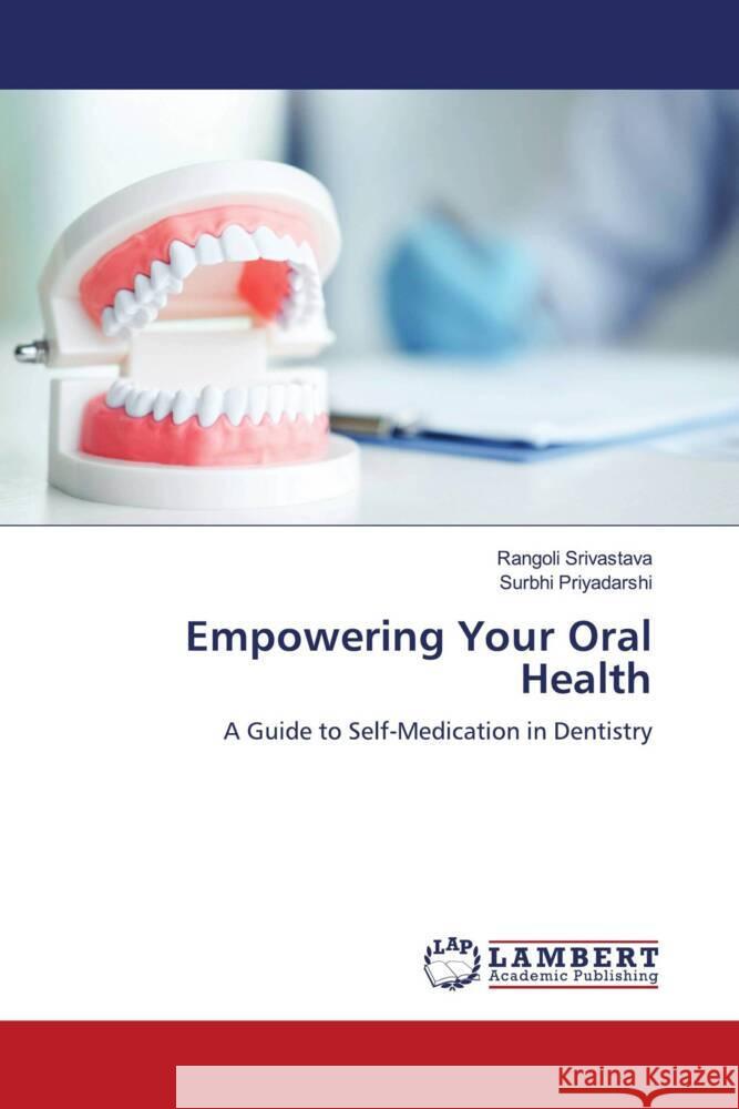 Empowering Your Oral Health Rangoli Srivastava Surbhi Priyadarshi 9786207469529 LAP Lambert Academic Publishing - książka