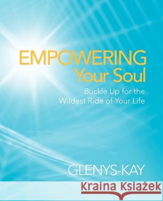 Empowering Your Soul: Buckle Up for the Wildest Ride of Your Life Glenys-Kay 9781452507569 Balboa Press International - książka