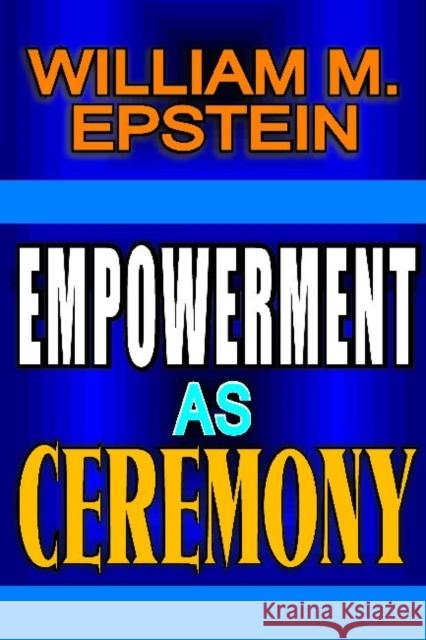 Empowerment as Ceremony William M. Epstein 9781412851602 Transaction Publishers - książka