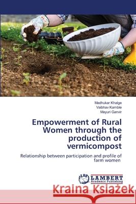 Empowerment of Rural Women through the production of vermicompost Khalge, Madhukar, Kamble, Vaibhav, Ganvir, Mayuri 9786208009595 LAP Lambert Academic Publishing - książka