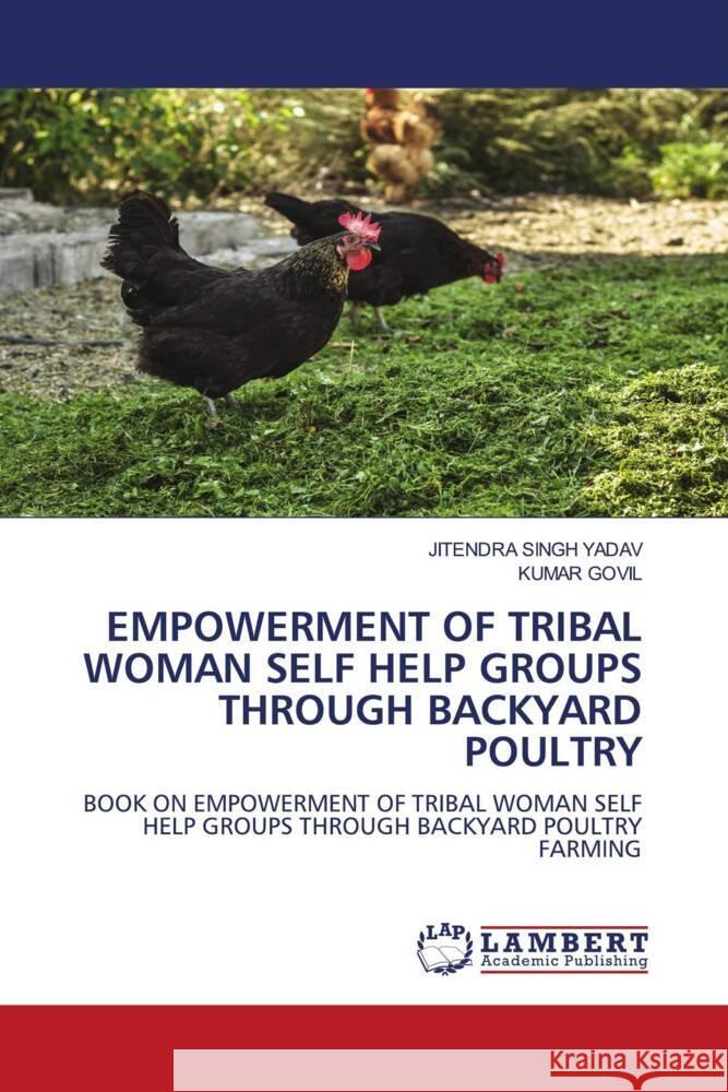 EMPOWERMENT OF TRIBAL WOMAN SELF HELP GROUPS THROUGH BACKYARD POULTRY YADAV, JITENDRA  SINGH, GOVIL, KUMAR 9786206785972 LAP Lambert Academic Publishing - książka