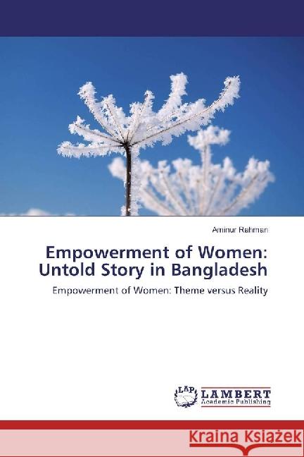 Empowerment of Women: Untold Story in Bangladesh : Empowerment of Women: Theme versus Reality Rahman, Aminur 9783659883682 LAP Lambert Academic Publishing - książka