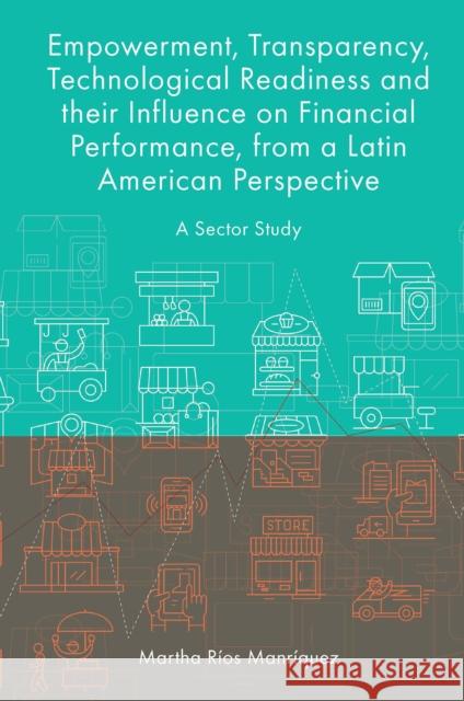 Empowerment, Transparency, Technological Readiness and their Influence on Financial Performance, from a Latin American Perspective: A Sector Study Martha Ríos Manríquez (University of Guanajuato, Mexico) 9781801173834 Emerald Publishing Limited - książka
