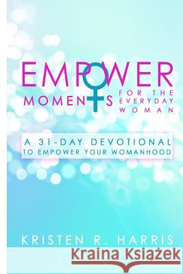 EmpowerMoments for the Everyday Woman: A 31-Day Devotional to Empower Your Womanhood Harris, Kristen R. 9781544979670 Createspace Independent Publishing Platform - książka