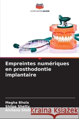 Empreintes numériques en prosthodontie implantaire Bhola, Megha, Shetty, Shilpa, Shetty, Archana 9783330825680 Editions Notre Savoir - książka