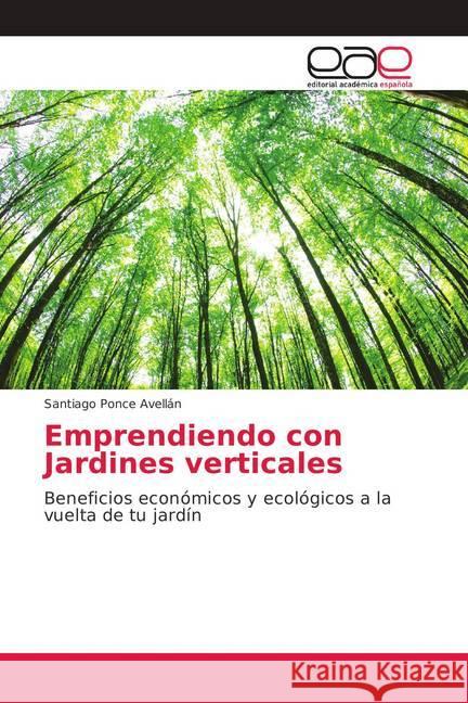 Emprendiendo con Jardines verticales : Beneficios económicos y ecológicos a la vuelta de tu jardín Ponce Avellán, Santiago 9786202138963 Editorial Académica Española - książka
