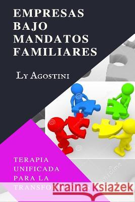 Empresas Bajo Mandatos Familiares: Terapia Unificada para la Transformacion Ly Agostini 9781986874298 Createspace Independent Publishing Platform - książka