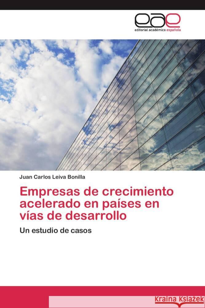 Empresas de crecimiento acelerado en países en vías de desarrollo : Un estudio de casos Leiva Bonilla, Juan Carlos 9783659051722 Editorial Académica Española - książka