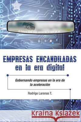 Empresas Encandiladas En La Era Digital: Gobernando Empresas En La Era de la Aceleración Larenas, Rodrigo 9781718037632 Independently Published - książka