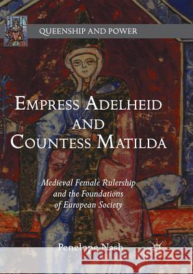 Empress Adelheid and Countess Matilda: Medieval Female Rulership and the Foundations of European Society Nash, Penelope 9781349958696 Palgrave MacMillan - książka