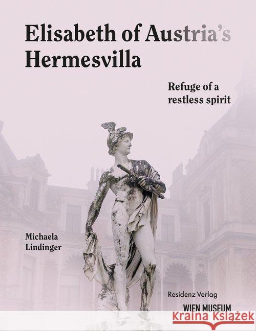 Empress Elisabeth's Hermesvilla : Refuge of a restless soul Lindinger, Michaela 9783701735167 Residenz - książka