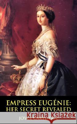 Empress Eugenie: Her Secret Revealed Cartlidge, Joyce 9781906402020 MAGNUM OPUS PRESS - książka