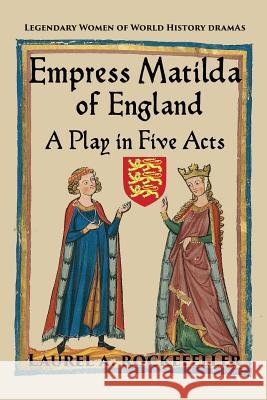 Empress Matilda of England: A Play in Five Acts Laurel A Rockefeller 9781544098517 Createspace Independent Publishing Platform - książka