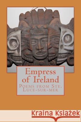 Empress of Ireland: Poems from Ste. Luce-sur-mer Moore, Roger 9781537293271 Createspace Independent Publishing Platform - książka