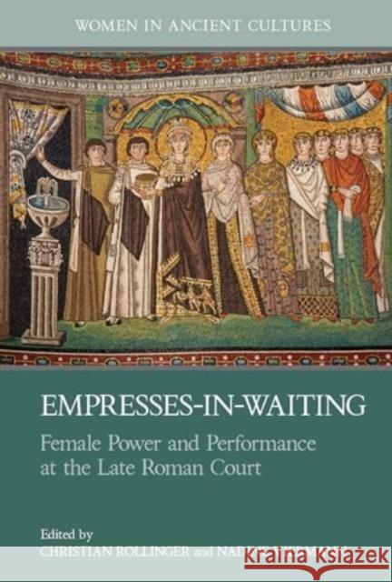 Empresses-in-Waiting: Female Power and Performance at the Late Roman Court  9781802075939 Liverpool University Press - książka