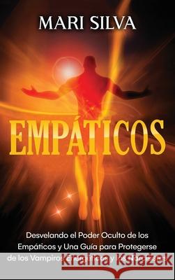 Empáticos: Desvelando el poder oculto de los empáticos y una guía para protegerse de los vampiros energéticos y los narcisistas Silva, Mari 9781638180401 Franelty Publications - książka