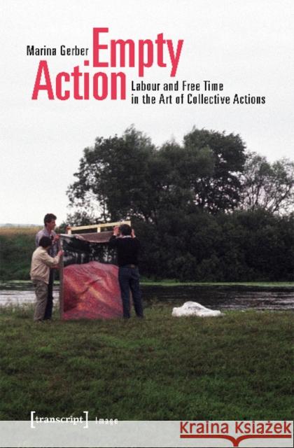 Empty Action: Labour and Free Time in the Art of Collective Actions Gerber, Marina 9783837640908 transcript - książka