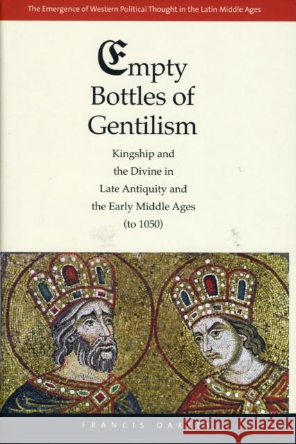 Empty Bottles of Gentilism: Kingship and the Divine in Late Antiquity and the Early Middle Ages (to 1050)Volume 1 Oakley, Francis 9780300155389 Yale University Press - książka