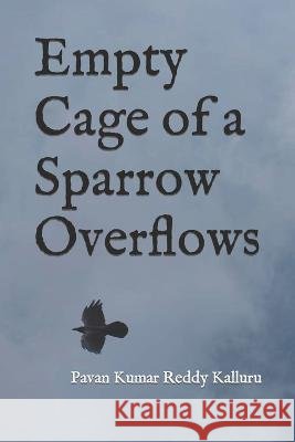 Empty Cage of a Sparrow Overflows Pavan Kumar Reddy Kalluru   9798410216098 Independently Published - książka