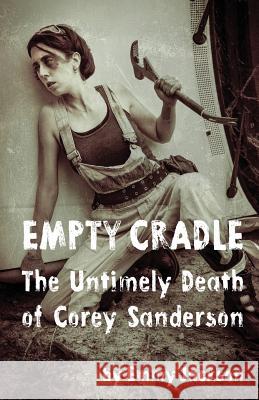 Empty Cradle: The Untimely Death of Corey Sanderson Emmy Jackson 9781463715427 Createspace - książka