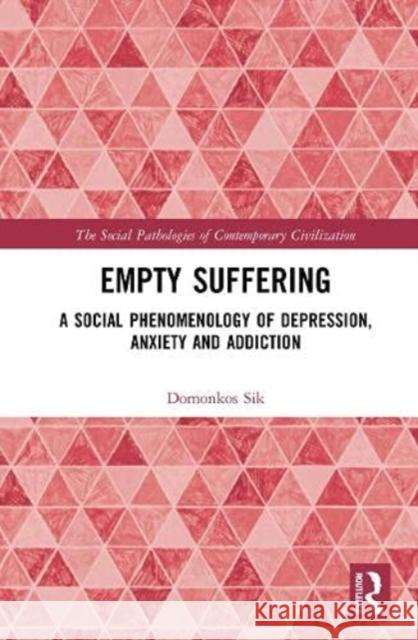 Empty Suffering: A Social Phenomenology of Depression, Anxiety and Addiction Domonkos Sik 9781032045573 Routledge - książka