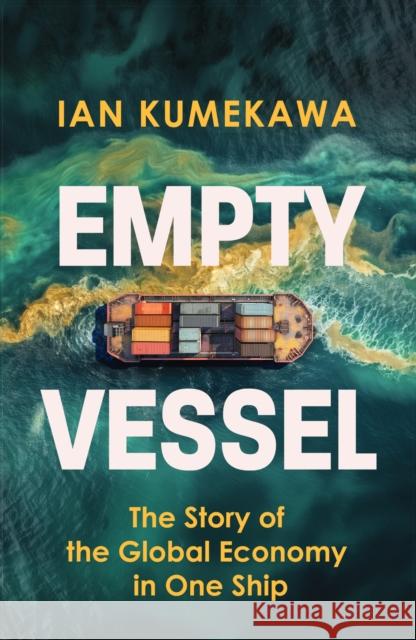 Empty Vessel: The Story of the Global Economy in One Ship Ian Kumekawa 9781399816236 John Murray Press - książka