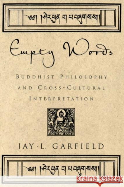 Empty Words: Buddhist Philosophy and Cross-Cultural Interpretation Garfield, Jay L. 9780195146721 Oxford University Press - książka