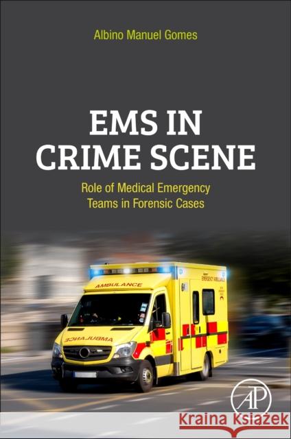 EMS in Crime Scene: Role of Medical Emergency Teams in Forensic Cases Albino Manuel Gomes 9780128244203 Academic Press - książka