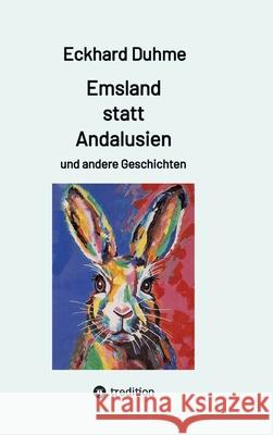 Emsland statt Andalusien und andere Geschichten Duhme, Eckhard 9783384739148 tredition - książka