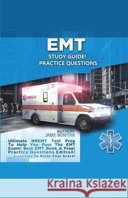 EMT Study Guide! Practice Questions Edition ! Ultimate NREMT Test Prep To Help You Pass The EMT Exam! Best EMT Book & Prep! Practice Questions Edition Jamie Montoya 9781617044724 House of Lords LLC - książka