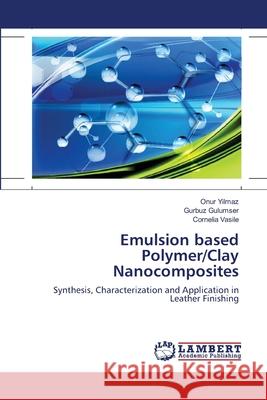 Emulsion based Polymer/Clay Nanocomposites Onur Yilmaz, Gurbuz Gulumser, Cornelia Vasile (Romanian Academy) 9783659199301 LAP Lambert Academic Publishing - książka