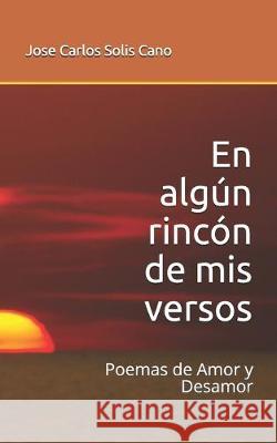 En algún rincón de mis versos: Poemas de Amor y Desamor Solis Cano, Jose Carlos 9781089184850 Independently Published - książka