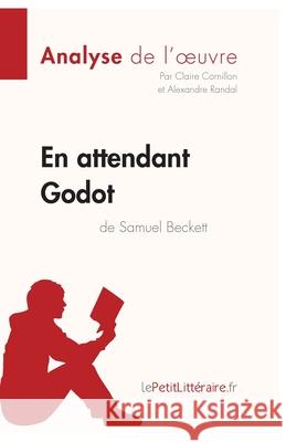 En attendant Godot de Samuel Beckett (Analyse de l'oeuvre): Analyse complète et résumé détaillé de l'oeuvre Lepetitlitteraire, Alexandre Randal, Claire Cornillon 9782806285072 Lepetitlittraire.Fr - książka
