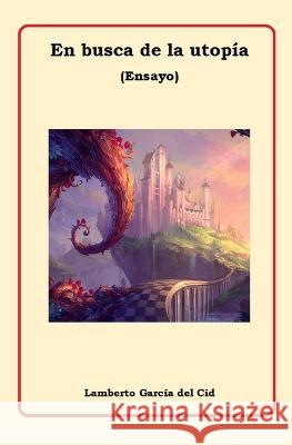 En busca de la utopia: (Ensayo) Lamberto Garcii del Cid   9798372915077 Independently Published - książka