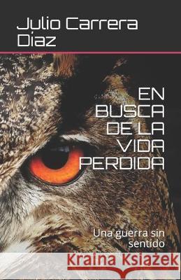 En Busca de la Vida Perdida: Una guerra sin sentido Julio Carrer 9781687570666 Independently Published - książka