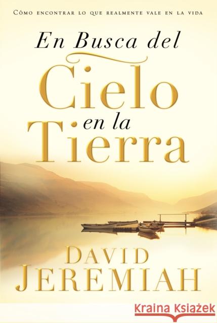 En Busca del Cielo En La Tierra: How to Find What Really Matters in Life David Jeremiah 9780829746785 Vida Publishers - książka