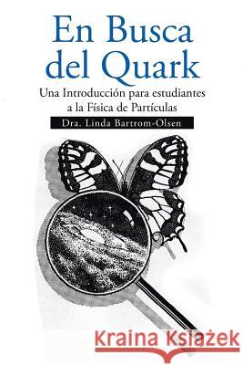En Busca del Quark: Una Introduccion Par Estudiantes a la Fisica de Particulas Bartrom-Olsen, Linda 9781493150861 Xlibris Corporation - książka