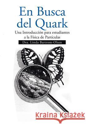 En Busca del Quark: Una Introduccion Par Estudiantes a la Fisica de Particulas Bartrom-Olsen, Linda 9781493150878 Xlibris Corporation - książka
