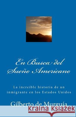 En Busca del Sueño Americano: La increible historia de un inmigrante en los Estados Unidos De Murguia, Gilberto 9781453854129 Createspace - książka